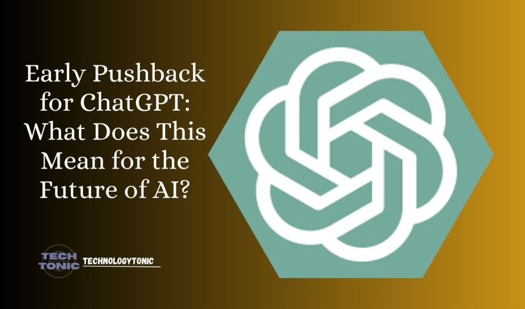 Early Pushback for ChatGPT: What Does This Mean for the Future of&nbsp;AI?