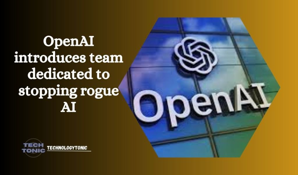 OpenAI introduces team dedicated to stopping rogue AI