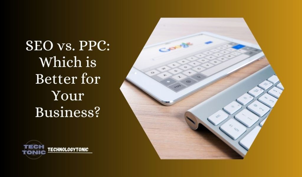SEO vs. PPC: Which is Better for Your Business?