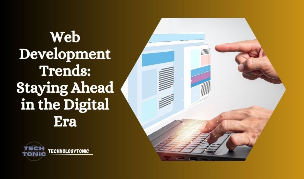 Web Development Trends: Staying Ahead in the Digital Era