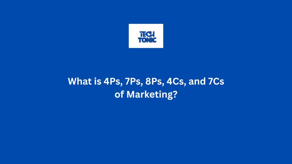 What is 4Ps, 7Ps, 8Ps, 4Cs, and 7Cs of Marketing?